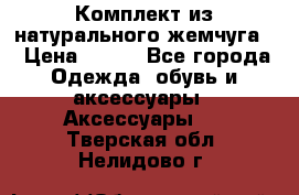 Комплект из натурального жемчуга  › Цена ­ 800 - Все города Одежда, обувь и аксессуары » Аксессуары   . Тверская обл.,Нелидово г.